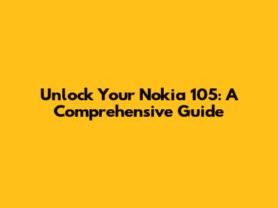 Unlock Your Nokia 105: A Comprehensive Guide