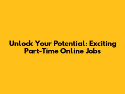 Unlock Your Potential: Exciting Part-Time Online Jobs