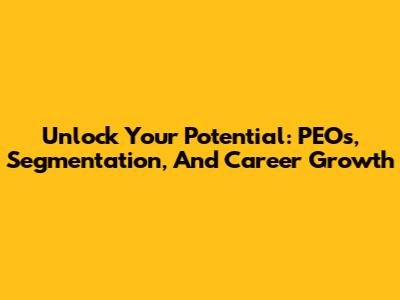 Unlock Your Potential: PEOs, Segmentation, And Career Growth