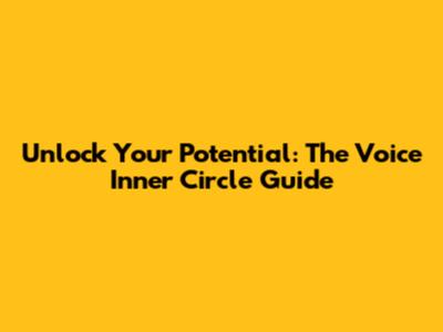 Unlock Your Potential: The Voice Inner Circle Guide