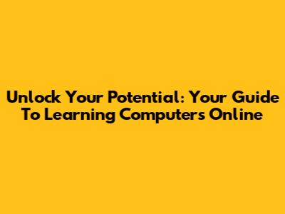 Unlock Your Potential: Your Guide To Learning Computers Online