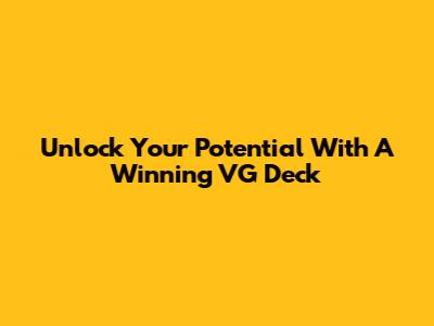 Unlock Your Potential With A Winning VG Deck