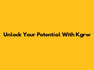 Unlock Your Potential With Kgrw