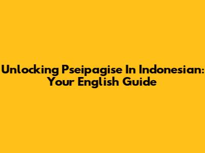 Unlocking 'Pseipagise' In Indonesian: Your English Guide
