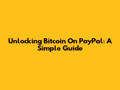 Unlocking Bitcoin On PayPal: A Simple Guide