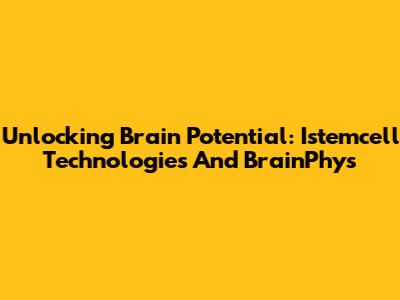 Unlocking Brain Potential: Istemcell Technologies And BrainPhys