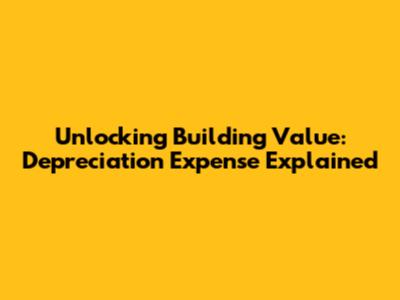 Unlocking Building Value: Depreciation Expense Explained