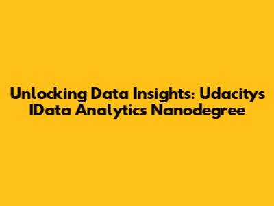Unlocking Data Insights: Udacity's IData Analytics Nanodegree