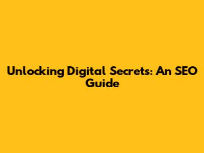 Unlocking Digital Secrets: An SEO Guide