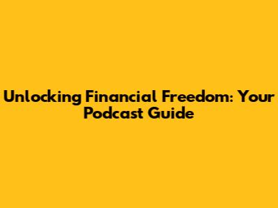 Unlocking Financial Freedom: Your Podcast Guide