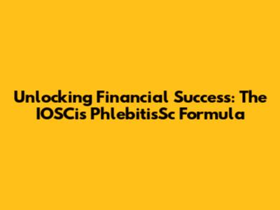 Unlocking Financial Success: The IOSCis PhlebitisSc Formula