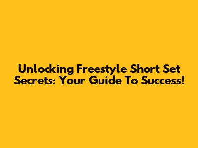 Unlocking Freestyle Short Set Secrets: Your Guide To Success!