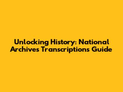 Unlocking History: National Archives Transcriptions Guide