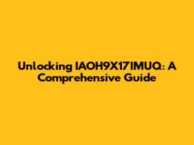 Unlocking IAOH9X17IMUQ: A Comprehensive Guide