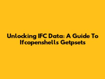 Unlocking IFC Data: A Guide To Ifcopenshell's Getpsets