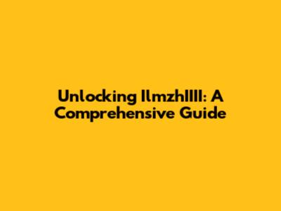 Unlocking IlmzhIIII: A Comprehensive Guide