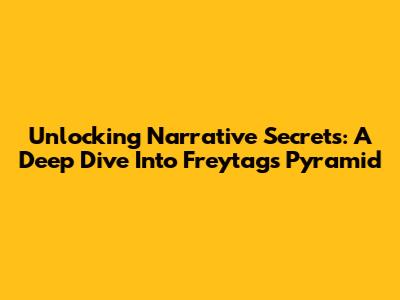 Unlocking Narrative Secrets: A Deep Dive Into Freytag's Pyramid