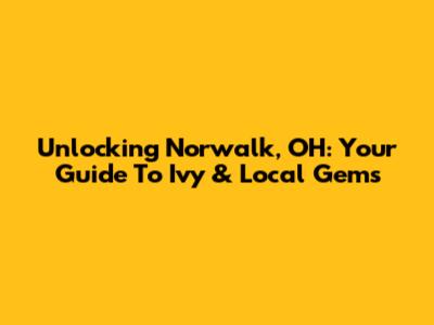 Unlocking Norwalk, OH: Your Guide To Ivy & Local Gems
