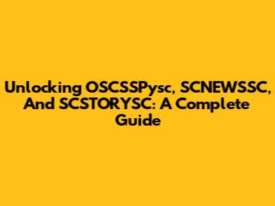 Unlocking OSCSSPysc, SCNEWSSC, And SCSTORYSC: A Complete Guide