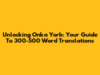 Unlocking Onka Yorb: Your Guide To 300-500 Word Translations