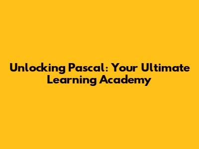 Unlocking Pascal: Your Ultimate Learning Academy