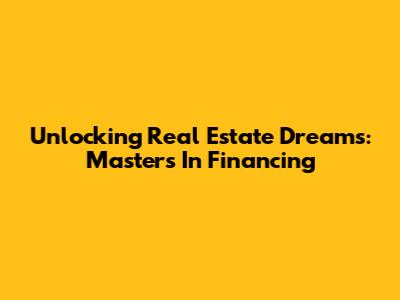 Unlocking Real Estate Dreams: Master's In Financing
