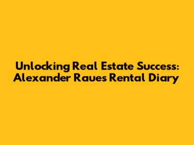 Unlocking Real Estate Success: Alexander Raue's Rental Diary