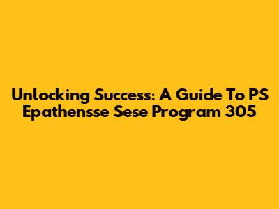 Unlocking Success: A Guide To PS Epathensse Sese Program 305