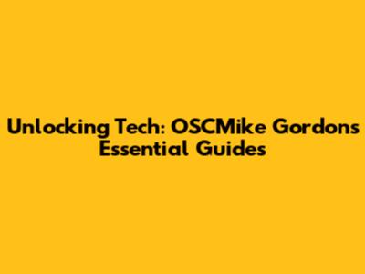 Unlocking Tech: OSCMike Gordon's Essential Guides
