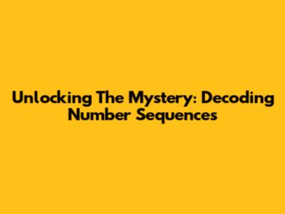 Unlocking The Mystery: Decoding Number Sequences