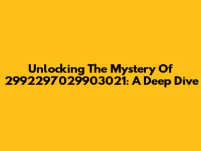 Unlocking The Mystery Of 2992297029903021: A Deep Dive