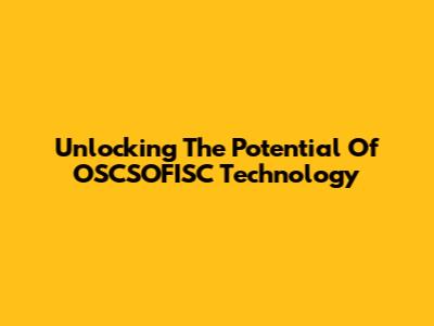 Unlocking The Potential Of OSCSOFISC Technology