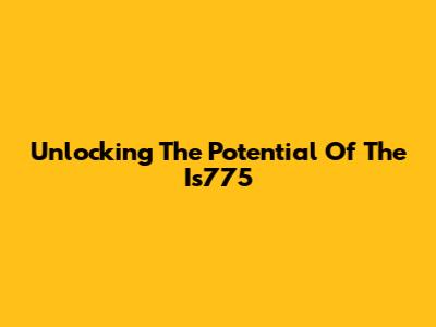 Unlocking The Potential Of The Is775