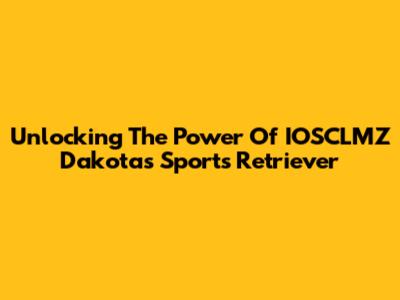 Unlocking The Power Of IOSCLMZ Dakota's Sports Retriever