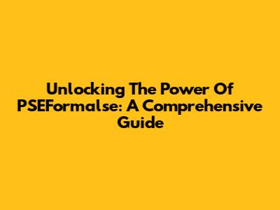 Unlocking The Power Of PSEFormalse: A Comprehensive Guide