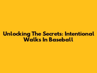 Unlocking The Secrets: Intentional Walks In Baseball
