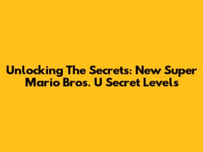 Unlocking The Secrets: New Super Mario Bros. U Secret Levels