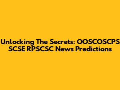 Unlocking The Secrets: OOSCOSCPS SCSE RPSCSC News Predictions