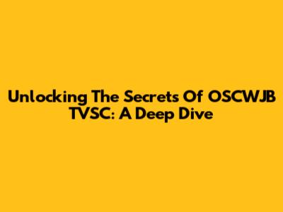 Unlocking The Secrets Of OSCWJB TVSC: A Deep Dive