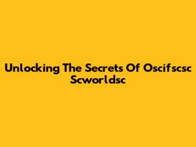 Unlocking The Secrets Of Oscifscsc Scworldsc