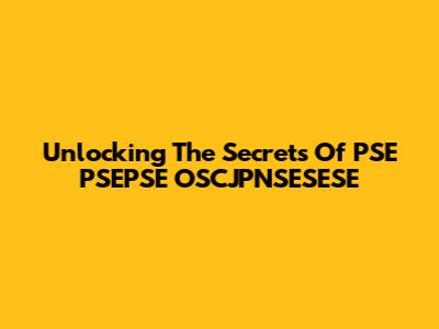 Unlocking The Secrets Of PSE PSEPSE OSCJPNSESESE