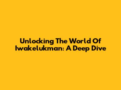 Unlocking The World Of Iwakelukman: A Deep Dive