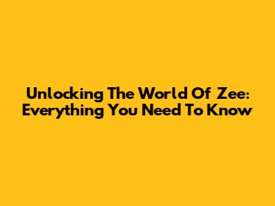 Unlocking The World Of Zee: Everything You Need To Know