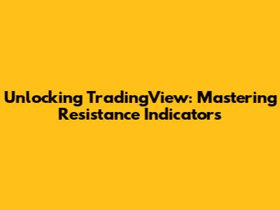 Unlocking TradingView: Mastering Resistance Indicators