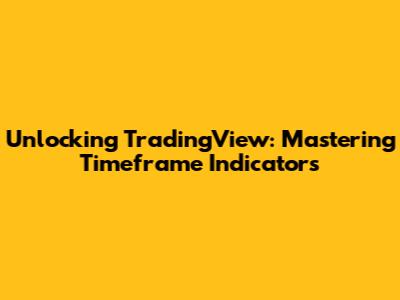 Unlocking TradingView: Mastering Timeframe Indicators