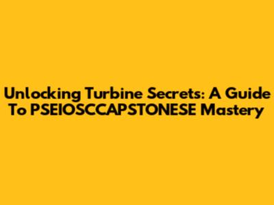 Unlocking Turbine Secrets: A Guide To PSEIOSCCAPSTONESE Mastery