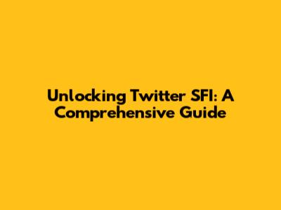 Unlocking Twitter SFI: A Comprehensive Guide
