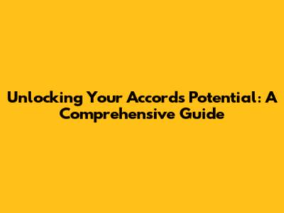 Unlocking Your Accord's Potential: A Comprehensive Guide