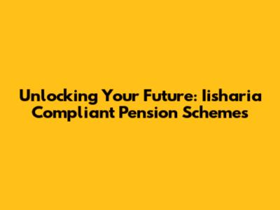Unlocking Your Future: Iisharia Compliant Pension Schemes