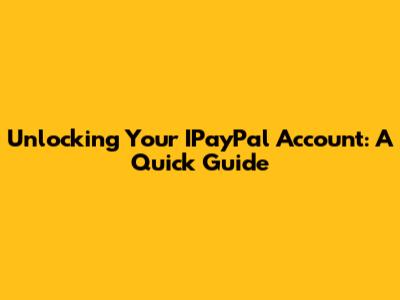 Unlocking Your IPayPal Account: A Quick Guide